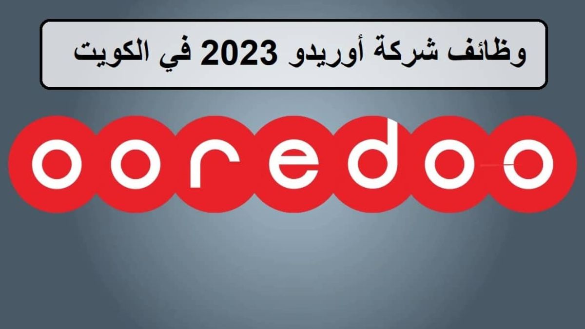 شركة أوريدو في الكويت تعلن عن وظائف برواتب تصل إلى 3000 دينار ومزايا مغرية ولجميع الأجانب (التقديم من هـنـا)