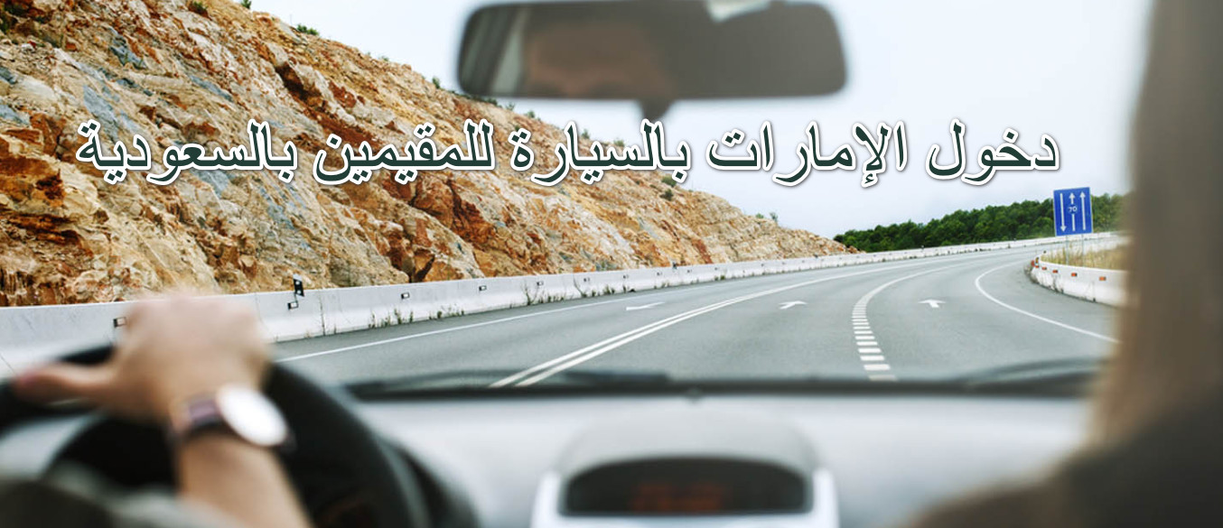 دخول الإمارات بالسيارة للمقيمين بالسعودية 