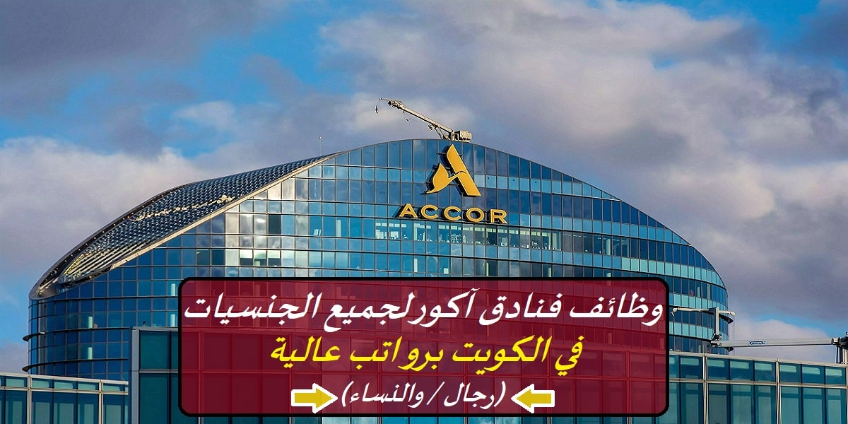 قدّم الآن لأقوى وظائف الكويت براتب 3000 دينار من فنادق آكور العالمية ولجميع الجنسيات (رابط التقديم) 